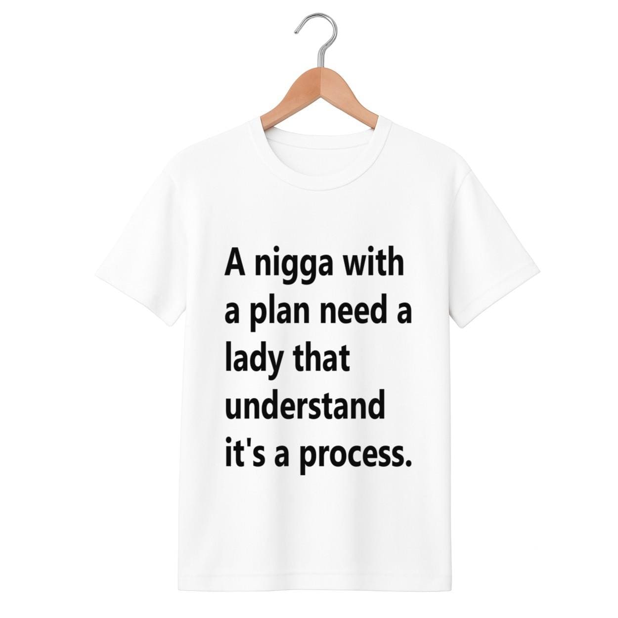 A Nigga With A Plan Need A Lady That Understand It's A Process Shirt