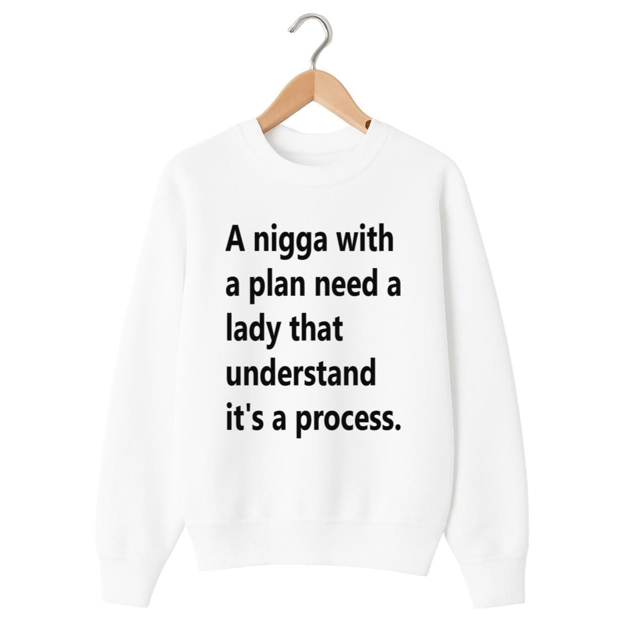 A Nigga With A Plan Need A Lady That Understand It's A Process Sweatshirt