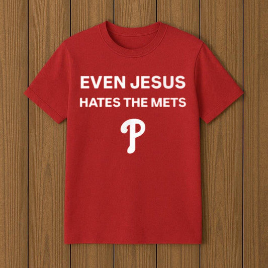 Even Jesus Hates The Met Phillie Shirt