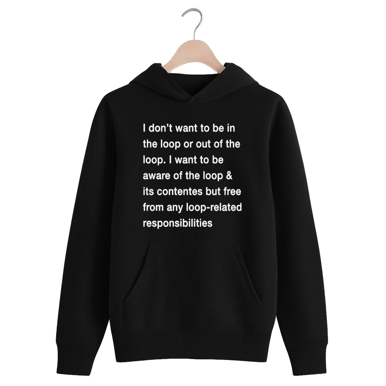 I Don't Want To Be In The Loop Or Out Of The Loop Shirt