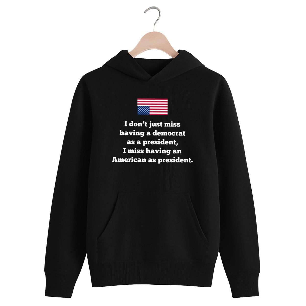 I Don't Just Miss Having A Democrat As A President Hoodie 