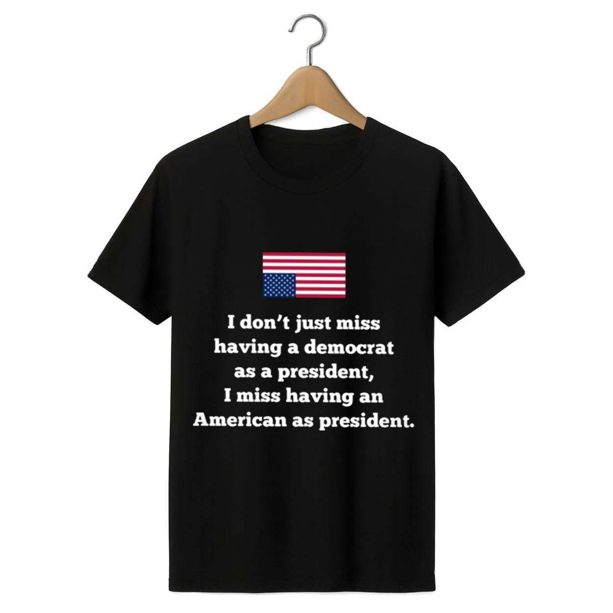 I Don't Just Miss Having A Democrat As A President Shirt