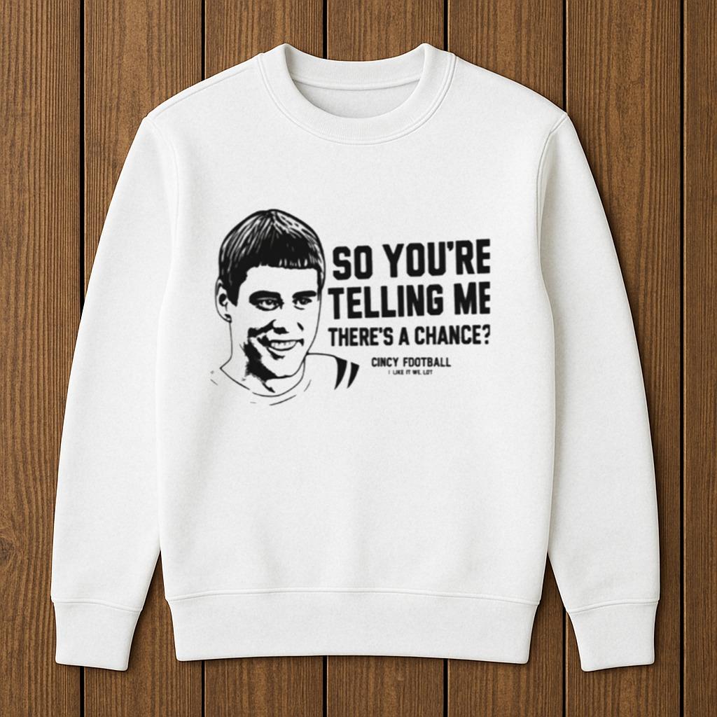 Lloyd Christmas So You're Telling Me There's A Chance Cincy Football I Like It Uh Lot Shirt