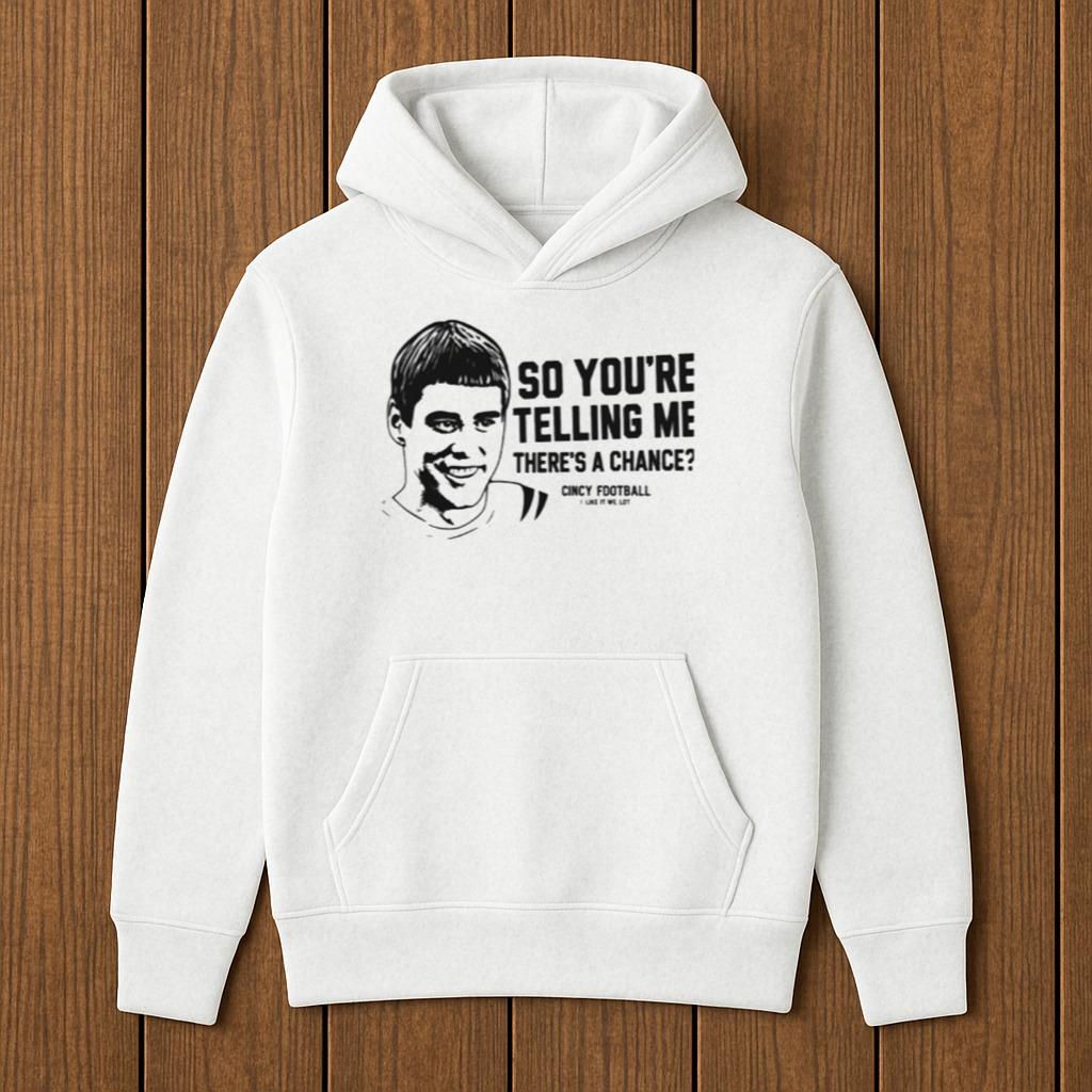 Lloyd Christmas So You're Telling Me There's A Chance Cincy Football I Like It Uh Lot Shirt