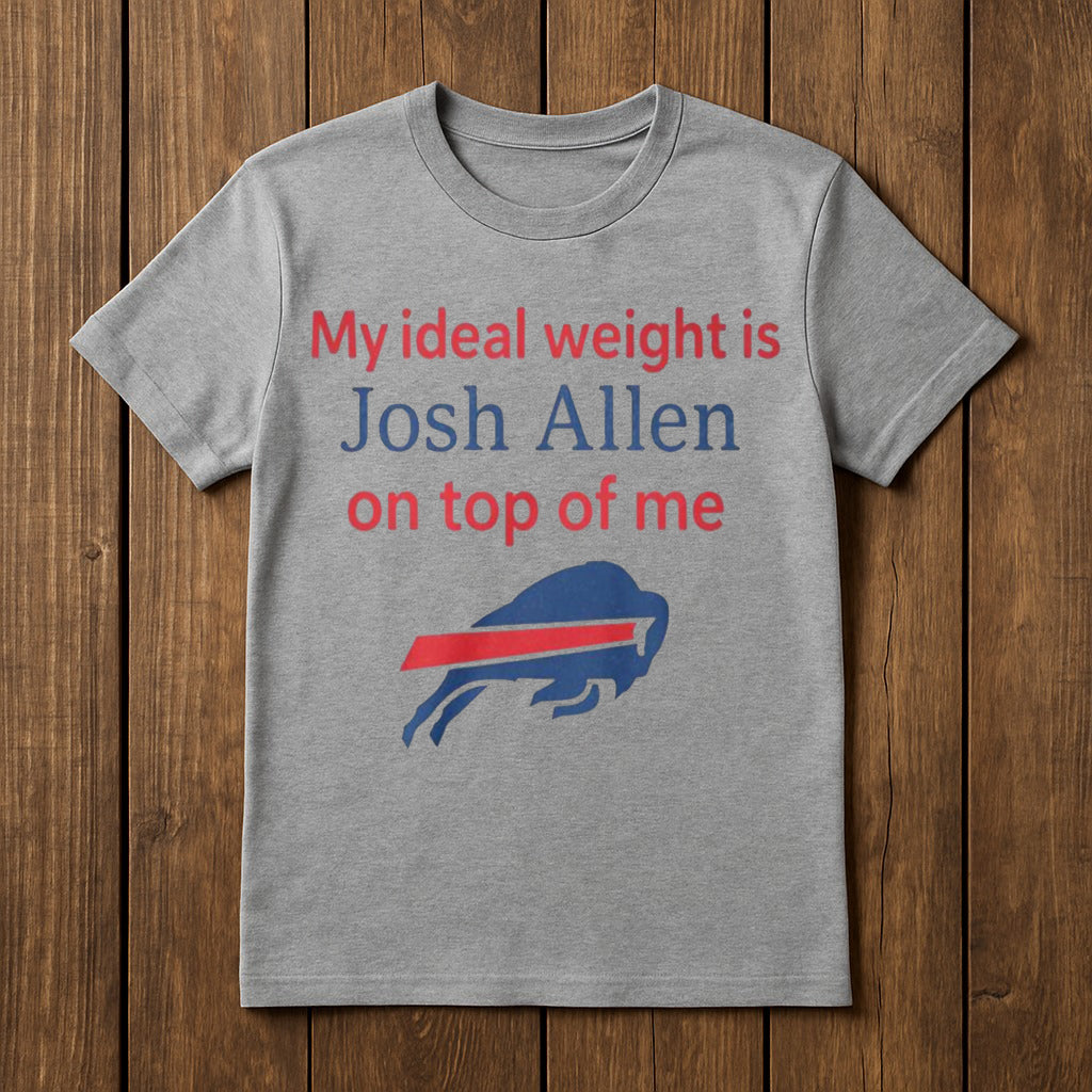 My Ideal Weight Is Josh Allen On Top Of Me Shirt